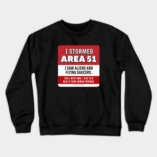 2019 - I Stormed Area 51 - I saw Aliens and Flying Saucers... Then I went home, I had to be back at work Monday morning. Crewneck Sweatshirt